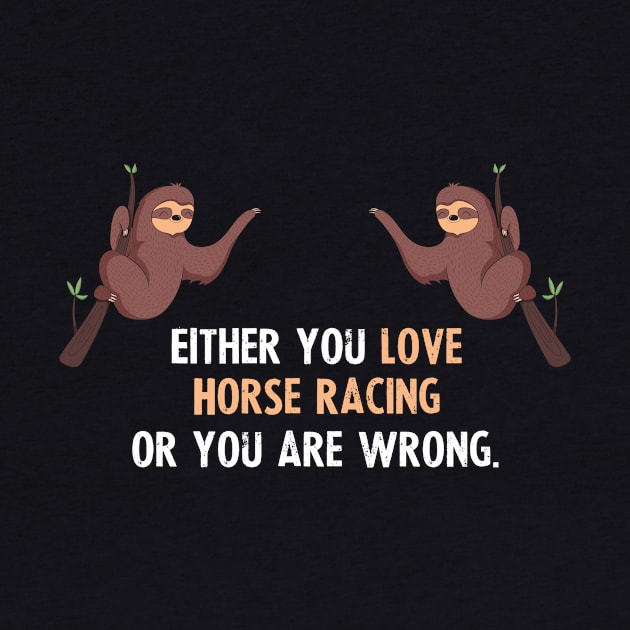 Either You Love Horse Racing Or You Are Wrong - With Cute Sloths Hanging by divawaddle